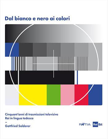 Dal bianco e nero ai colori. Cinquant'anni di trasmissioni televisive Rai in lingua tedesca. Con Poster - Gottfried Solderer - Libro Raetia 2018 | Libraccio.it