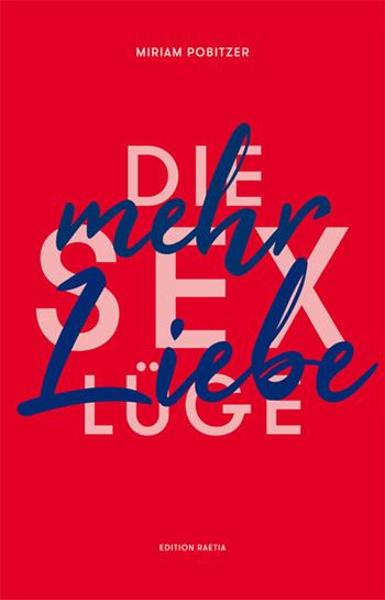 Die Sexlüge. Mehr Liebe - Miriam Pobitzer - Libro Raetia 2018 | Libraccio.it