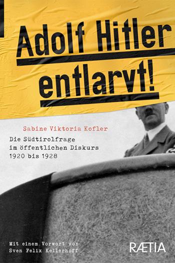 Adolf Hitler Entlarvt! Die Südtirolfrage im öffentlichen Diskurs 1920 bis 1928 - Sabine Viktoria Kofler - Libro Raetia 2023 | Libraccio.it