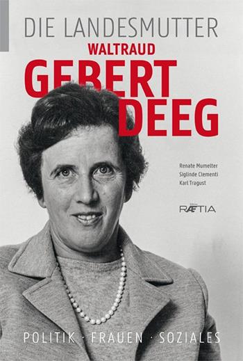 Waltraud Gebert Deeg. Die Landesmutter - Renate Mumelter, Siglinde Clementi, Karl Tragust - Libro Raetia 2021 | Libraccio.it