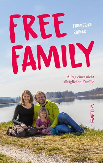 Free family. Alltag einer nicht alltäglichen Familie - Friederike Rainer - Libro Raetia 2019 | Libraccio.it