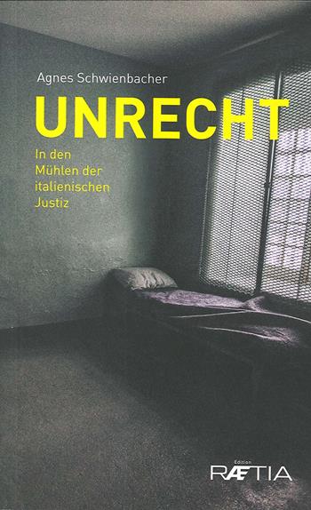 Unrecht. In den Muhlen der italienischen Justiz - Agnes Schwienbacher - Libro Raetia 2020 | Libraccio.it