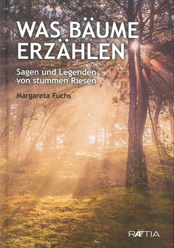 Was Bäume erzählen. Sagen und Legenden von stummen Riesen - Margareta Fuchs - Libro Raetia 2020 | Libraccio.it