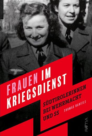 Frauen im kriegsdienst. Südtirolerinnen bei Wehrmacht und SS - Thomas Hanifle - Libro Raetia 2022 | Libraccio.it