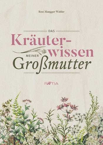 Das Kräuterwissen meiner Großmutter - Rosi Mangger Walder - Libro Raetia 2020 | Libraccio.it