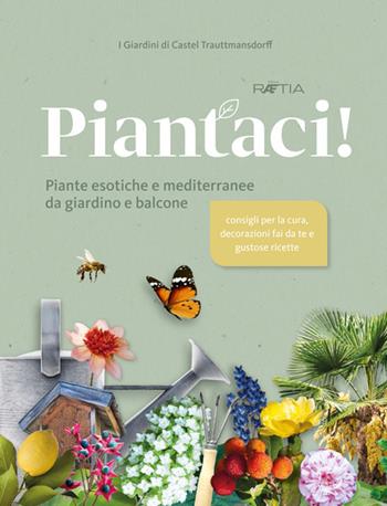 I giardini di Castel Trauttmansdorff. Piantaci! Piante esotiche e mediterranee da giardino e balcone - I Giardini di Castel Trauttmansdorff - Libro Raetia 2021 | Libraccio.it