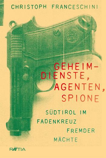 Geheim-dienste, agenten, spione. Südtirol im fadenkreuz fremder mächte - Christoph Franceschini - Libro Raetia 2020 | Libraccio.it