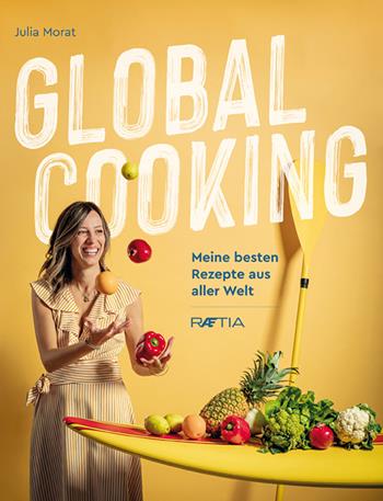 Global cooking. Meine besten Rezepte aus aller Welt - Julia Morat - Libro Raetia 2021 | Libraccio.it