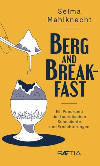 Berg and Breakfast. Ein Panorama der touristischen Sehnsüchte und Ernüchterungen - Selma Mahlknecht - Libro Raetia 2021 | Libraccio.it