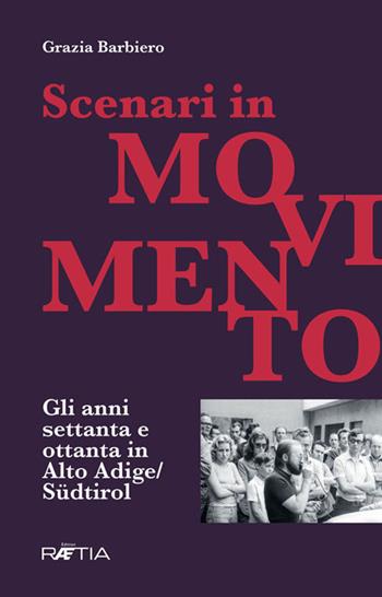 Scenari in movimento. Gli anni Settanta e Ottanta in Alto Adige/Südtirol - Grazia Barbiero - Libro Raetia 2021 | Libraccio.it