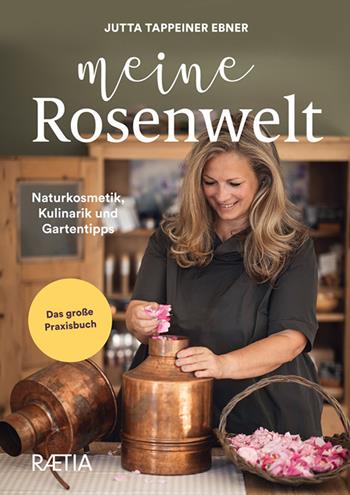 Meine rosenwelt. Naturkosmetik, kulinarik und gartentipps - Jutta Tappeiner Ebner - Libro Raetia 2022 | Libraccio.it