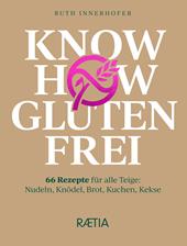 Know how glutenfrei. 66 Rezepte für alle Teige: Nudeln, Knödel, Brot, Kuchen, Kekse