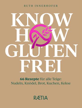 Know how glutenfrei. 66 Rezepte für alle Teige: Nudeln, Knödel, Brot, Kuchen, Kekse - Ruth Innerhofer - Libro Raetia 2021 | Libraccio.it