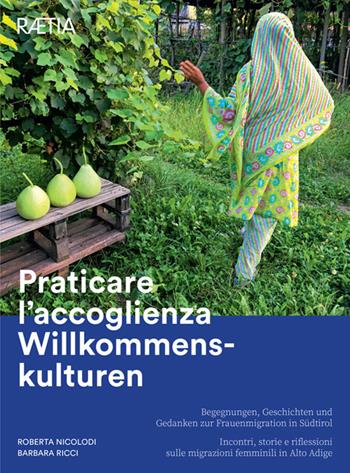 Praticare l'accoglienza Willkommenskulturen. Incontri, storie e riflessioni sulle migrazioni femminili in Alto Adige-Begegnungen, Geschichten und Gedanken zur Frauenmigration in Südtirol - Roberta Nicolodi, Barbara Ricci - Libro Raetia 2022 | Libraccio.it