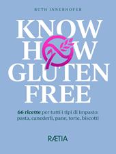 Know how gluten free. 66 ricette per tutti i tipi di impasto: pasta, canederli, pane, torte, biscotti