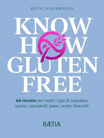 Know how gluten free. 66 ricette per tutti i tipi di impasto: pasta, canederli, pane, torte, biscotti - Ruth Innerhofer - Libro Raetia 2021 | Libraccio.it