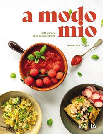 A modo mio. Piatti e storie della cucina italiana - Alessandra Dorigato - Libro Raetia 2022 | Libraccio.it