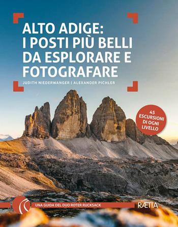 Alto Adige. I posti più belli da esplorare e fotografare. 45 escursioni di ogni livello - Judith Niederwanger, Alexander Pichler - Libro Raetia 2022 | Libraccio.it