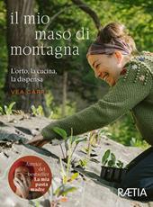 Il mio maso di montagna. L’orto, la cucina, la dispensa