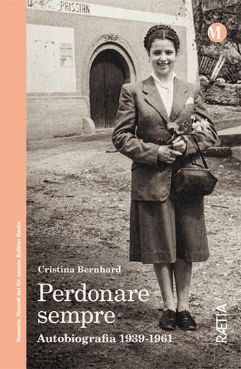 Perdonare sempre. Autobiografia 1939-1961 - Cristina Bernhard - Libro Raetia 2023 | Libraccio.it