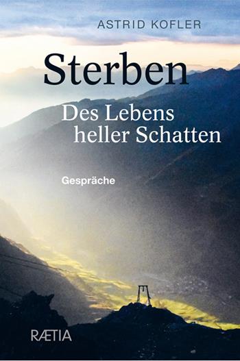 Sterben. Des Lebens heller Schatten. Gespräche  - Libro Raetia 2023 | Libraccio.it
