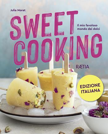 Sweet cooking. Il mio favoloso mondo dei dolci - Julia Morat - Libro Raetia 2023 | Libraccio.it