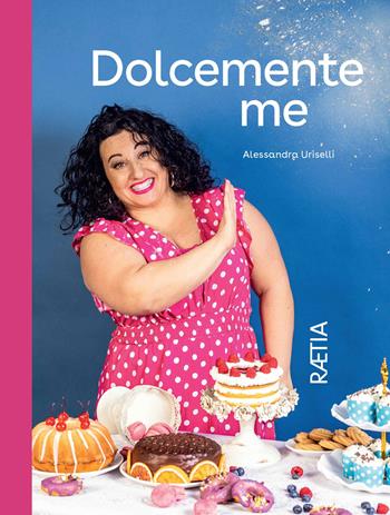 Dolcemente me - Alessandra Uriselli - Libro Raetia 2024 | Libraccio.it