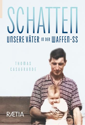 Schatten. Unsere Väter in der Waffen-SS - Thomas Casagrande - Libro Raetia 2024 | Libraccio.it