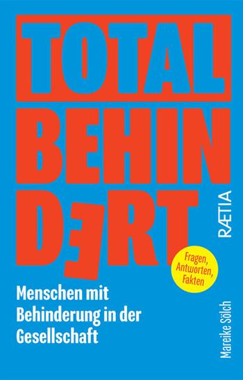 Total behindert. Menschen mit Behinderung in der Gesellschaft. Fragen, Antworten, Fakten - Mareike Sölch - Libro Raetia 2024 | Libraccio.it