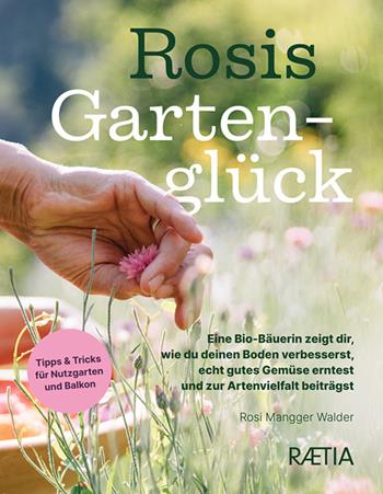 Rosis gartengluck. Eine Bio-Bäuerin zeigt dir, wie du deinen Boden verbesserst, echt gutes Gemüse erntest und zur Artenvielfalt beiträgst - Rosi Mangger Walder - Libro Raetia 2025 | Libraccio.it