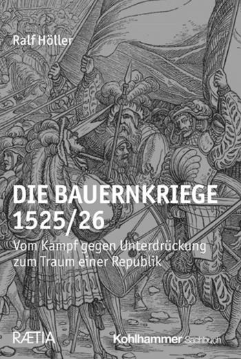 Die Bauernkriege 1525/26. Vom Kampf gegen Unterdrückung zum Traum einer Republik - Ralf Höller - Libro Raetia 2024 | Libraccio.it