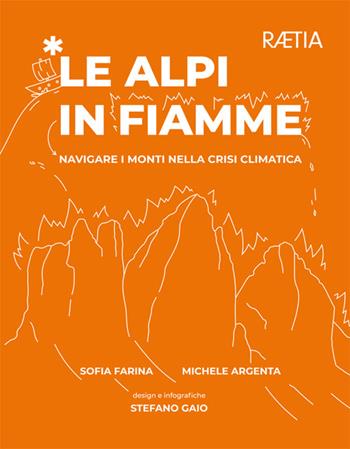 Le Alpi in fiamme. Navigare i monti nella crisi climatica - Sofia Farina, Michele Argenta - Libro Raetia 2025 | Libraccio.it