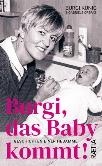 Burgi, das baby kommt! Geschichten einer Hebamme - Burgi Künig, Gabriele Crepaz - Libro Raetia 2024 | Libraccio.it