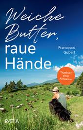 Weiche Butter, raue Hände. Tagebuch einer Almsaison