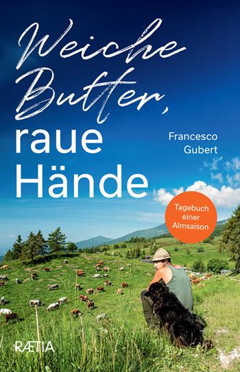 Weiche Butter, raue Hände. Tagebuch einer Almsaison - Francesco Gubert - Libro Raetia 2025 | Libraccio.it