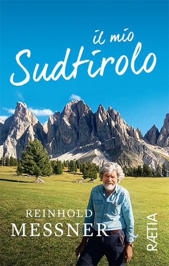 Il mio Sudtirolo. Ediz. illustrata - Reinhold Messner - Libro Raetia 2026 | Libraccio.it