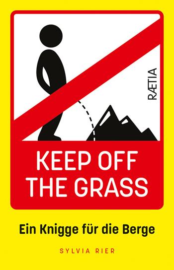 Keep off the grass: ein knigge für die berge. Nuova ediz. - Sylvia Rier - Libro Raetia 2026 | Libraccio.it