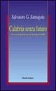 Calabria senza futuro. Processo al passato per un Duemila possibile - Salvatore G. Santagata - Libro Rubbettino 1997 | Libraccio.it