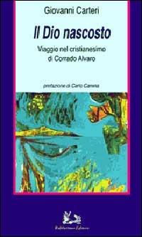 Il dio nascosto. Viaggio nel cristianesimo di Corrado Alvaro - Giovanni Carteri - Libro Rubbettino 1999, Il viaggio | Libraccio.it
