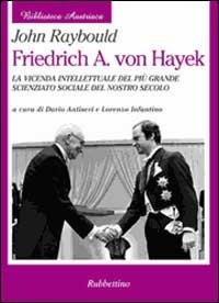 Friedrich A. von Hayek. La vicenda intellettuale del più grande scienziato sociale del nostro secolo - John Raybould - Libro Rubbettino 1999, Biblioteca austriaca | Libraccio.it