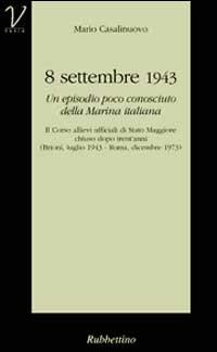 8 settembre 1943. Un episodio poco conosciuto della marina italiana - Mario Casalinuovo - Libro Rubbettino 1999, Varia | Libraccio.it