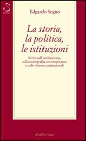 La storia, la politica, le istituzioni. Considerazioni sull'antifascismo, sulla storiografia contemporanea e sulle riforme costituzionali