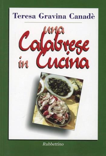 Una calabrese in cucina - Teresa Gravina Canadè - Libro Rubbettino 2000, Varia | Libraccio.it