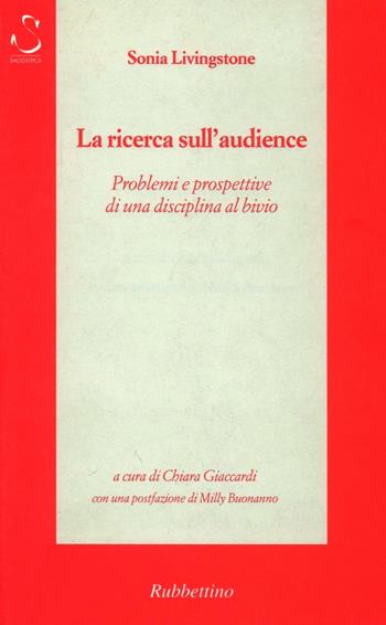 La ricerca sull'audience. Problemi e prospettive di una disciplina al bivio - Sonia Livingstone - Libro Rubbettino 2000, Saggi brevi sociol. e scienze dell'uomo | Libraccio.it