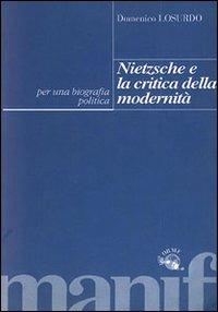 Nietzsche e la critica della modernità. Per una biografia politica - Domenico Losurdo - Libro Manifestolibri 2004, Le orme | Libraccio.it