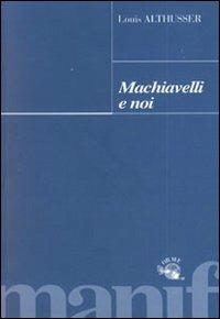 Machiavelli e noi - Louis Althusser - Libro Manifestolibri 1999, Le orme | Libraccio.it