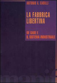 La fabbrica libertina. De Sade e il sistema industriale - Antonio Casilli - Libro Manifestolibri 2000, Super discount | Libraccio.it