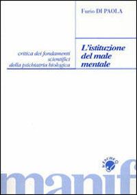 L' istituzione del male mentale. Critica dei fondamenti scientifici della psichiatria biologica - Furio G. Di Paola - Libro Manifestolibri 2000, Le esche | Libraccio.it