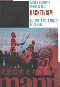 Hacktivism. La libertà nelle maglie della rete - Arturo Di Corinto, Tommaso Tozzi - Libro Manifestolibri 2002, Tempo e democrazia | Libraccio.it