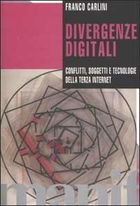 Divergenze digitali. Conflitti, soggetti e tecnologie della Terza Internet - Franco Carlini - Libro Manifestolibri 2002, Tempo e democrazia | Libraccio.it